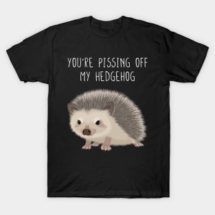 You are pissing off my hedgehog T-Shirt